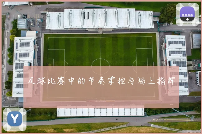 足球比赛中的节奏掌控与场上指挥