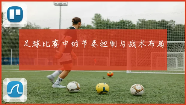 足球比赛中的节奏控制与战术布局
