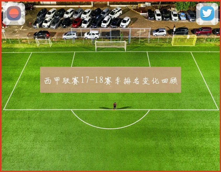 西甲联赛17-18赛季排名变化回顾